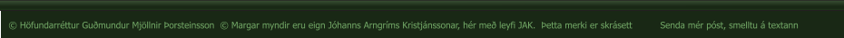 © Höfundarréttur Guðmundur Mjöllnir Þorsteinsson  © Margar myndir eru eign Jóhanns Arngríms Kristjánssonar, hér með leyfi JAK.  Þetta merki er skrásett	Senda mér póst, smelltu á textann